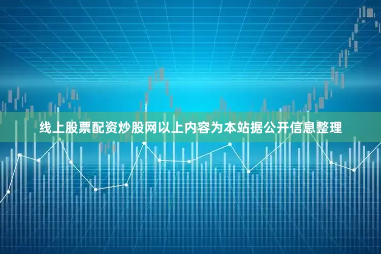 线上股票配资炒股网以上内容为本站据公开信息整理