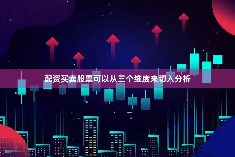 配资买卖股票可以从三个维度来切入分析