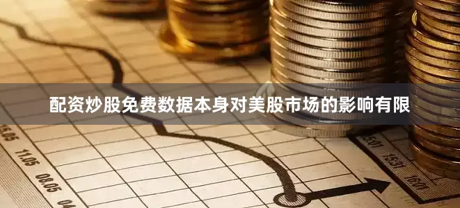 配资炒股免费数据本身对美股市场的影响有限