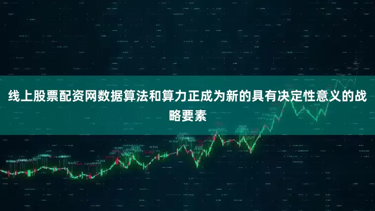 线上股票配资网数据算法和算力正成为新的具有决定性意义的战略要素