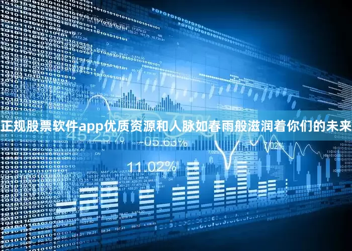 正规股票软件app优质资源和人脉如春雨般滋润着你们的未来