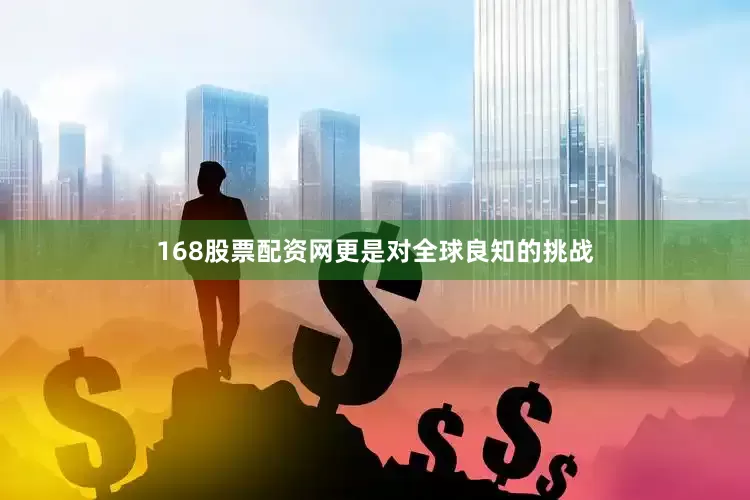 168股票配资网更是对全球良知的挑战