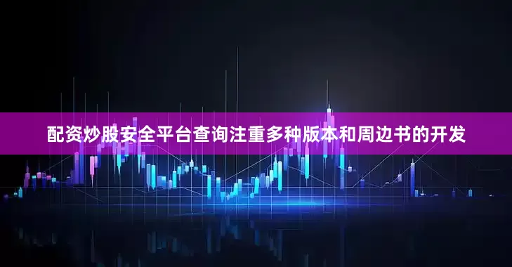 配资炒股安全平台查询注重多种版本和周边书的开发