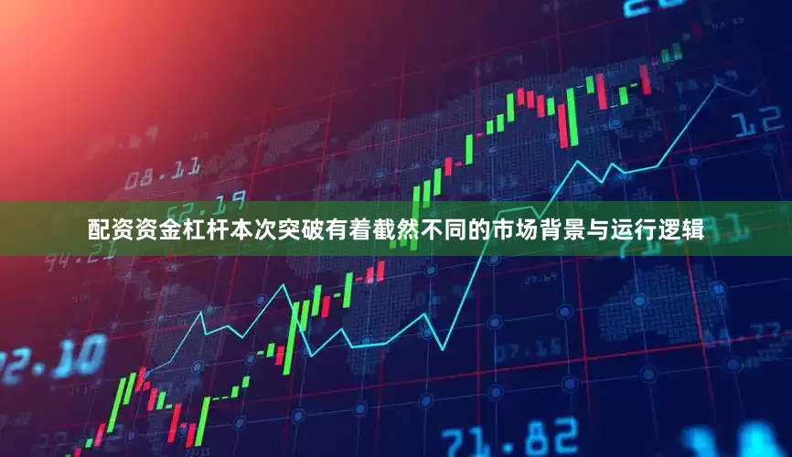配资资金杠杆本次突破有着截然不同的市场背景与运行逻辑