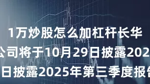 1万炒股怎么加杠杆长华化学：公司将于10月29日披露2025年第三季度报告
