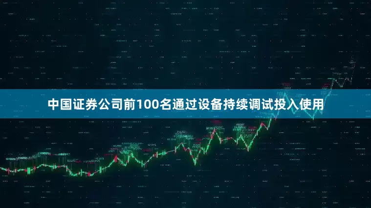 中国证券公司前100名通过设备持续调试投入使用