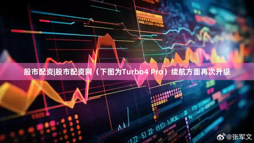 股市配资|股市配资网(下图为Turbo4 Pro)续航方面再次升级