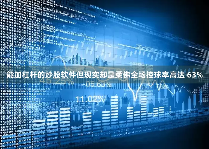 能加杠杆的炒股软件但现实却是柔佛全场控球率高达 63%