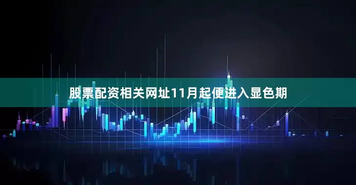 股票配资相关网址11月起便进入显色期